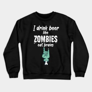 I drink beer like zombies eat brains Crewneck Sweatshirt